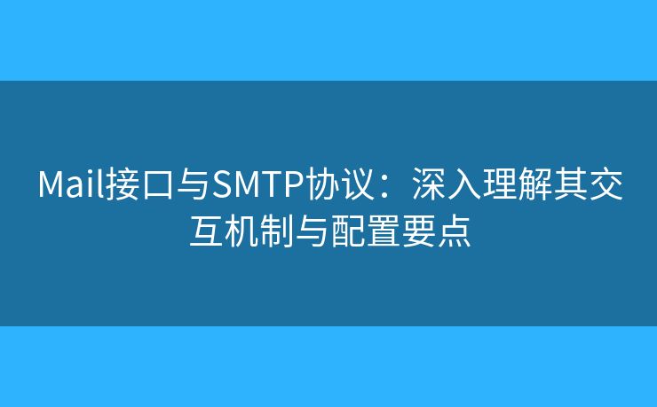 Mail接口与SMTP协议：深入理解其交互机制与配置要点