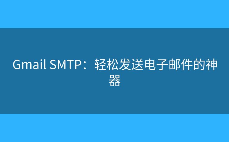 Gmail SMTP：轻松发送电子邮件的神器