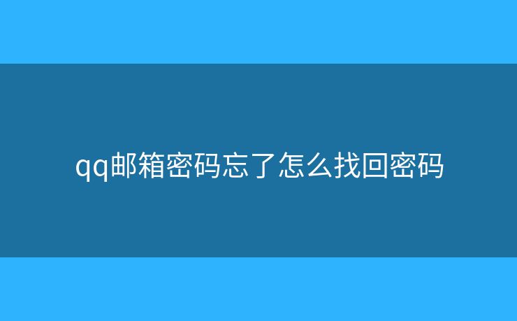 qq邮箱密码忘了怎么找回密码 qq邮箱密码忘了怎么找回密码