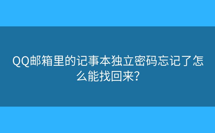 QQ邮箱里的记事本独立密码忘记了怎么能找回来？