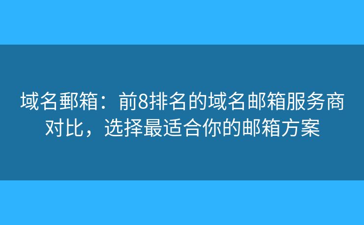 域名郵箱：前8排名的域名邮箱服务商对比，选择最适合你的邮箱方案