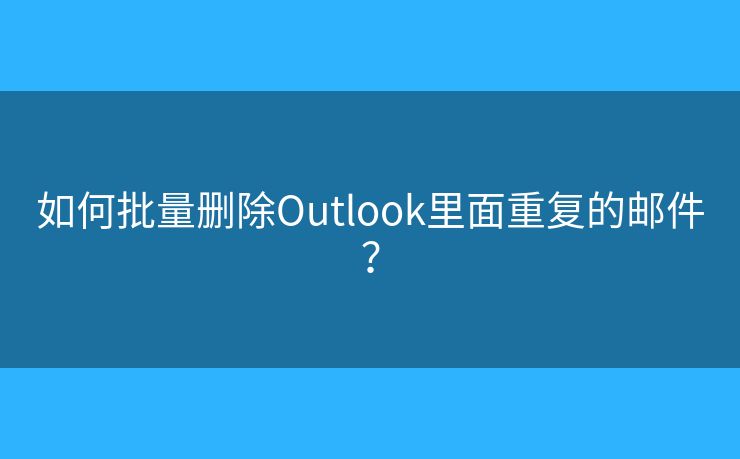如何批量删除Outlook里面重复的邮件？