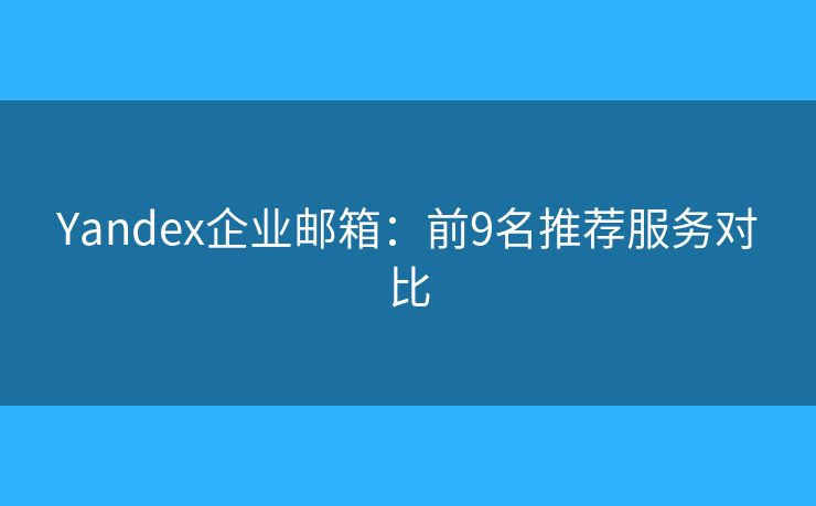 Yandex企业邮箱：前9名推荐服务对比