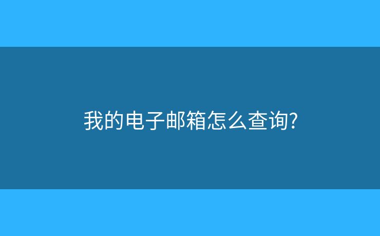 我的电子邮箱怎么查询? 我的电子邮箱怎么查询?