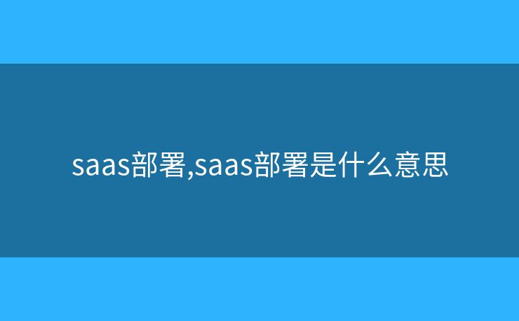 saas部署,saas部署是什么意思