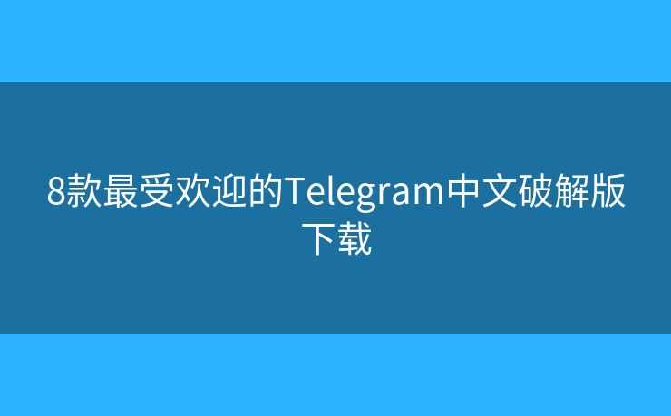 8款最受欢迎的Telegram中文破解版下载