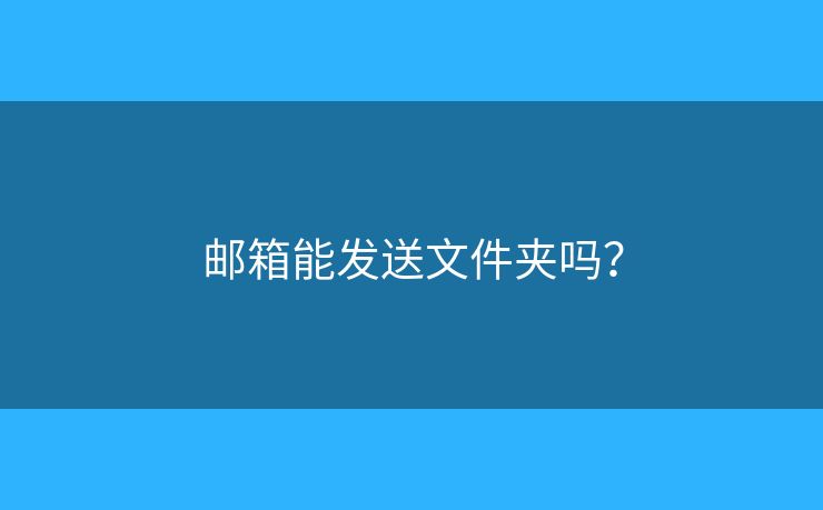 邮箱能发送文件夹吗？