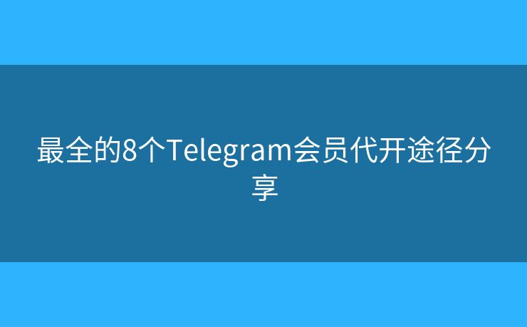 最全的8个Telegram会员代开途径分享
