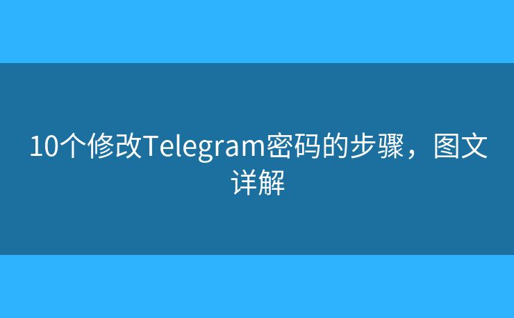 10个修改Telegram密码的步骤，图文详解