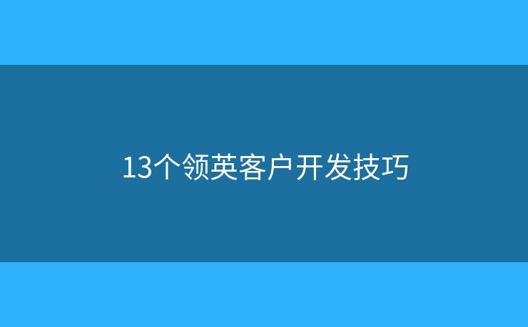 13个领英客户开发技巧