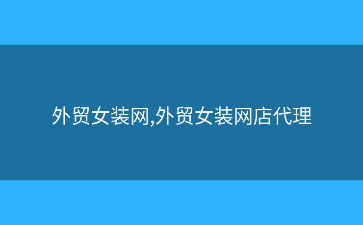 外贸女装网,外贸女装网店代理