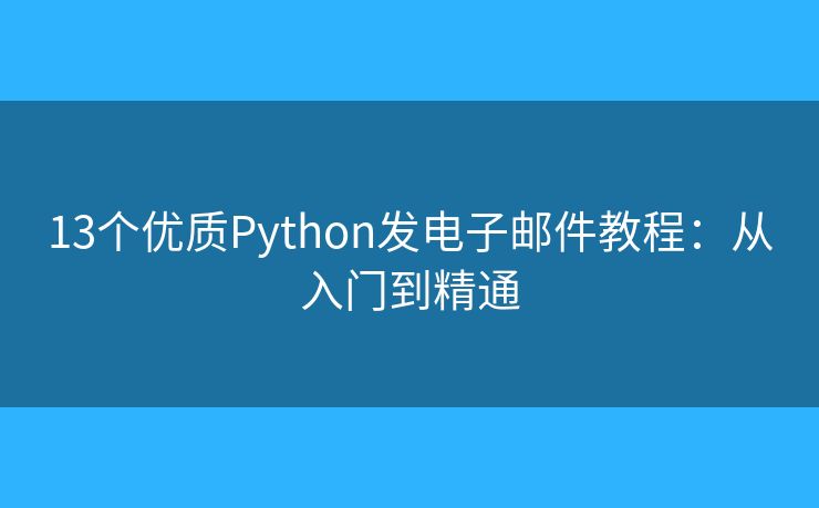 13个优质Python发电子邮件教程：从入门到精通
