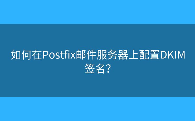 如何在Postfix邮件服务器上配置DKIM签名？