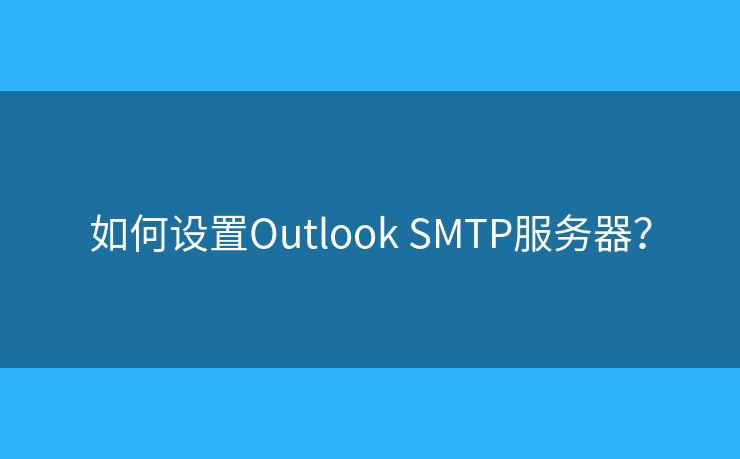 如何设置Outlook SMTP服务器？