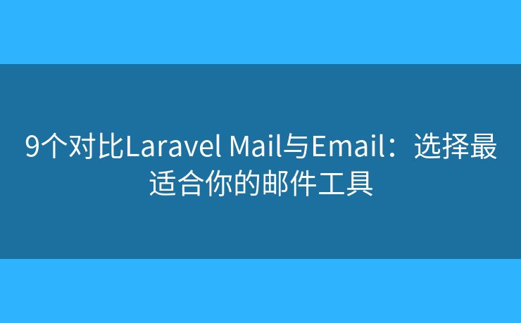 9个对比Laravel Mail与Email：选择最适合你的邮件工具