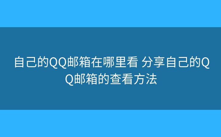 自己的QQ邮箱在哪里看 分享自己的QQ邮箱的查看方法
