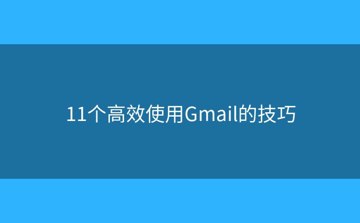 11个高效使用Gmail的技巧