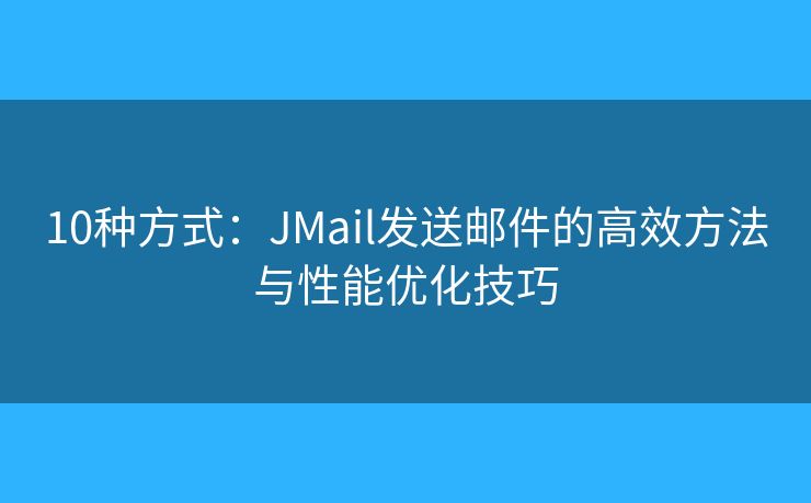 10种方式：JMail发送邮件的高效方法与性能优化技巧