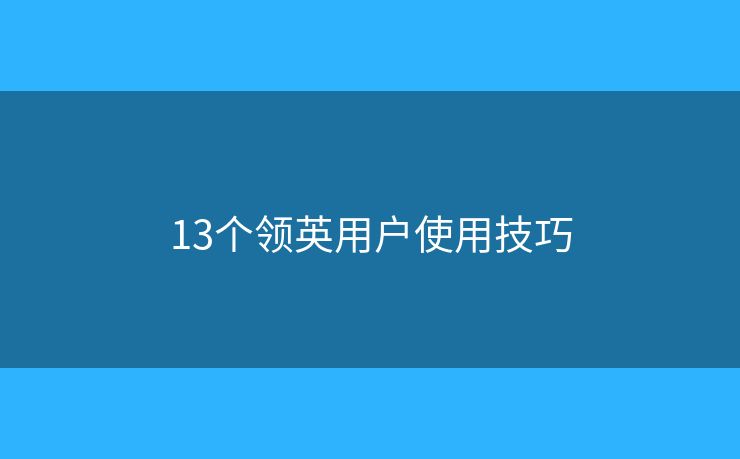 13个领英用户使用技巧