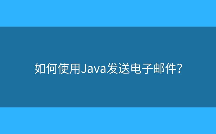 如何使用Java发送电子邮件？