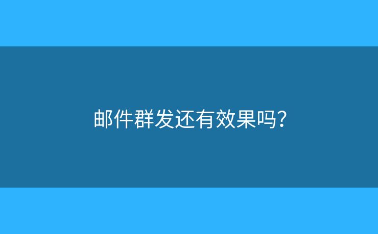 邮件群发还有效果吗？