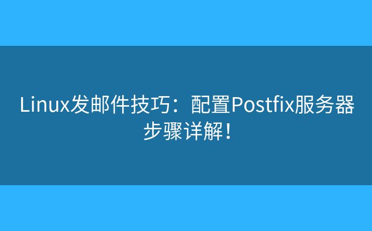 Linux发邮件技巧：配置Postfix服务器步骤详解！