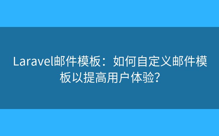 Laravel邮件模板:如何自定义邮件模板以提高用户体验? Laravel邮件模板:如何自定义邮件模板以提高用户体验?