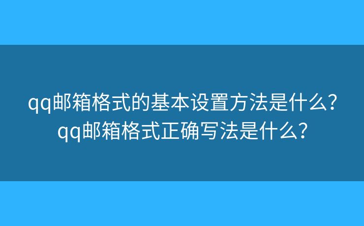 qq邮箱格式的基本设置方法是什么？qq邮箱格式正确写法是什么？