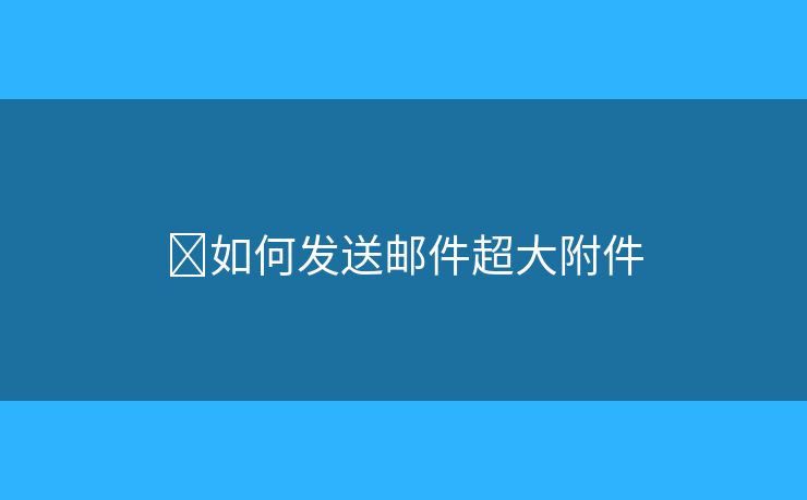 ​如何发送邮件超大附件