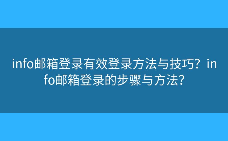 info邮箱登录有效登录方法与技巧？info邮箱登录的步骤与方法？