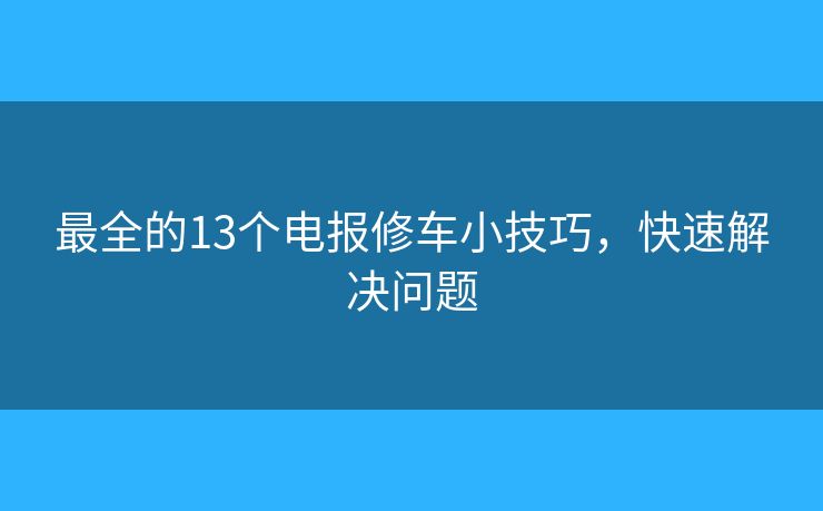 最全的13个电报修车小技巧，快速解决问题