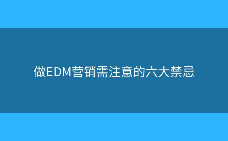 做EDM营销需注意的六大禁忌