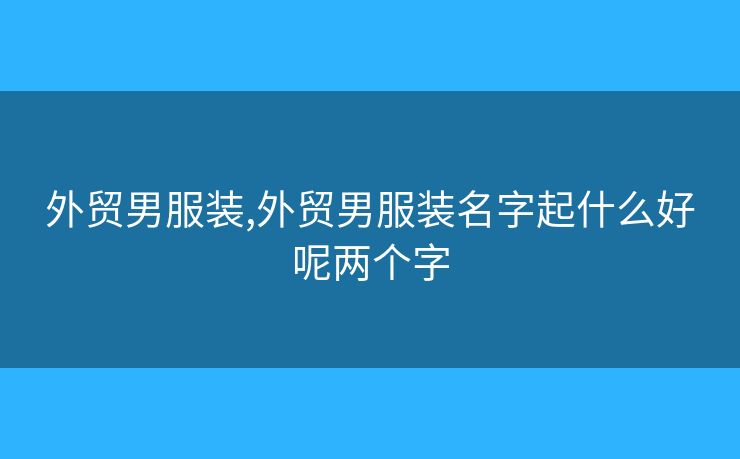 外贸男服装,外贸男服装名字起什么好呢两个字