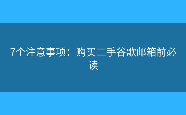 7个注意事项：购买二手谷歌邮箱前必读