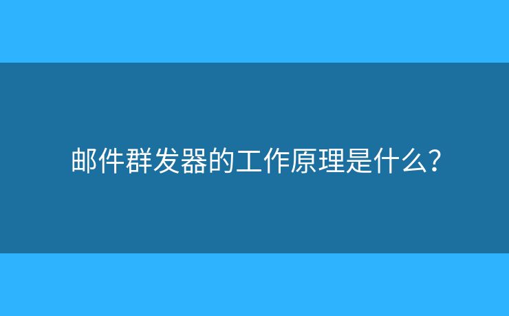 邮件群发器的工作原理是什么？