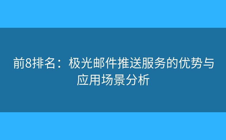 前8排名：极光邮件推送服务的优势与应用场景分析