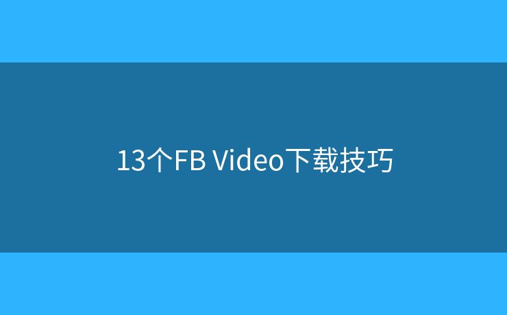 13个FB Video下载技巧
