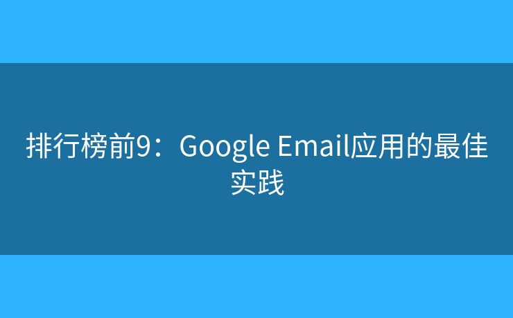 排行榜前9：Google Email应用的最佳实践