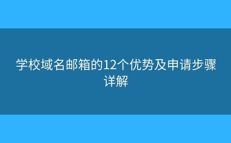 学校域名邮箱的12个优势及申请步骤详解