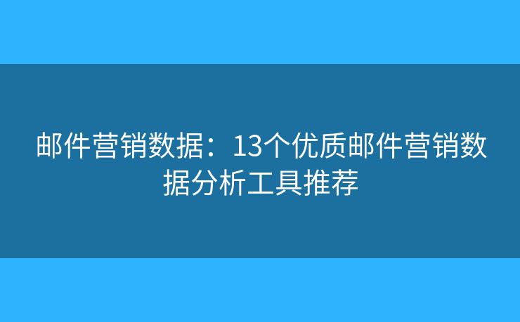 邮件营销数据：13个优质邮件营销数据分析工具推荐
