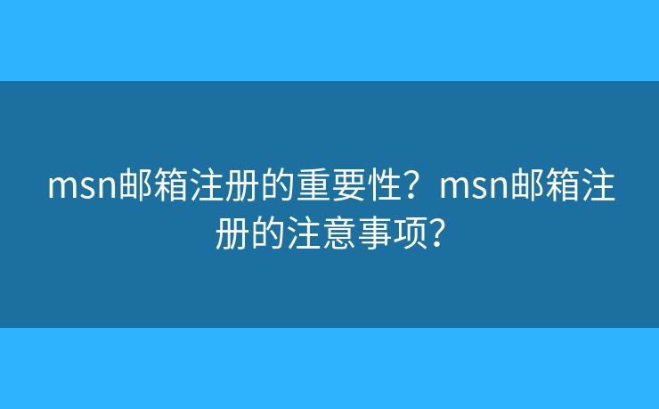msn邮箱注册的重要性？msn邮箱注册的注意事项？