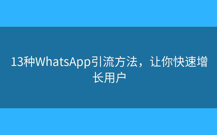 13种WhatsApp引流方法，让你快速增长用户