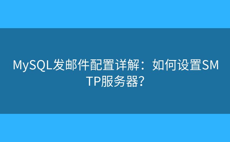MySQL发邮件配置详解：如何设置SMTP服务器？