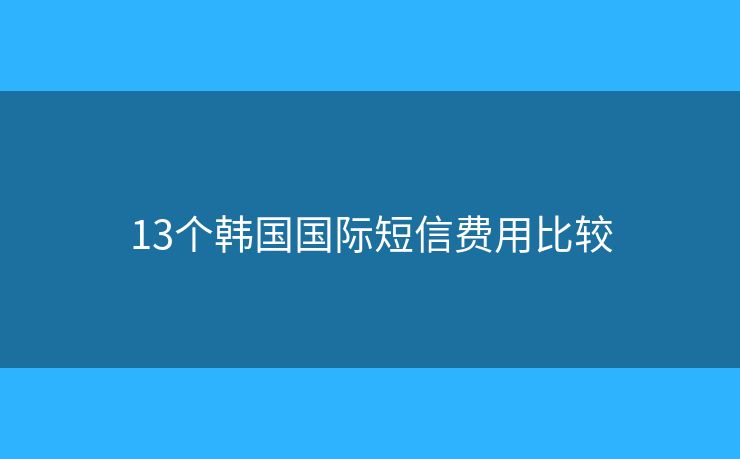 13个韩国国际短信费用比较