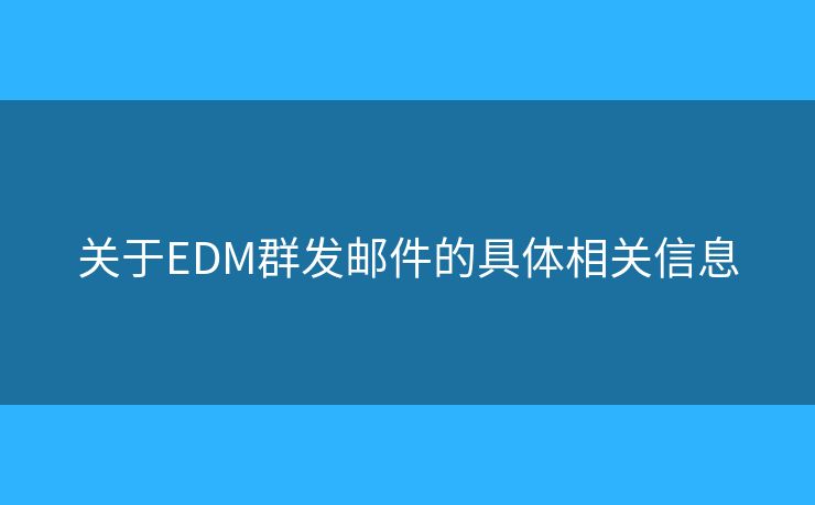 关于EDM群发邮件的具体相关信息