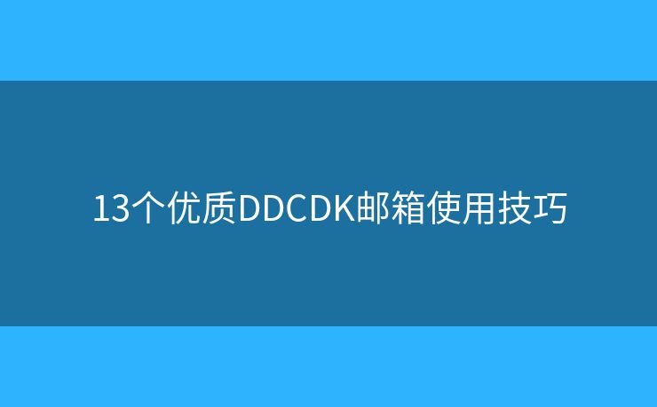 13个优质DDCDK邮箱使用技巧