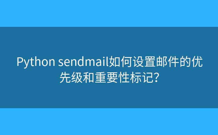 Python sendmail如何设置邮件的优先级和重要性标记？