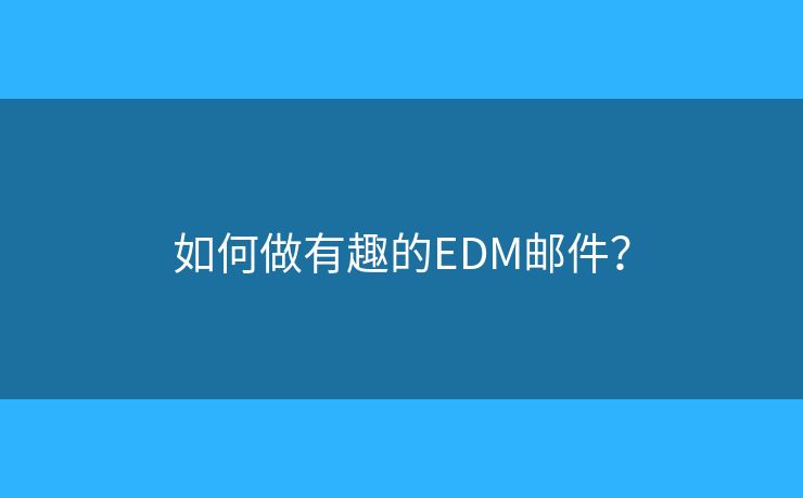 如何做有趣的EDM邮件？