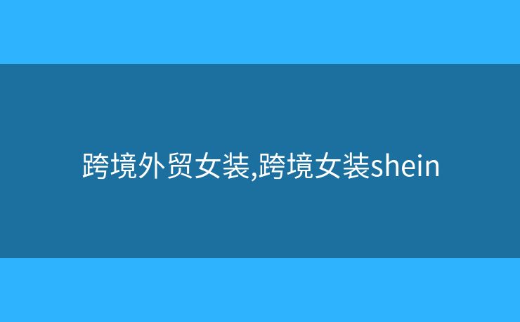 跨境外贸女装,跨境女装shein