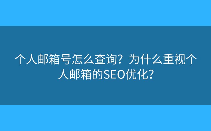个人邮箱号怎么查询？为什么重视个人邮箱的SEO优化？